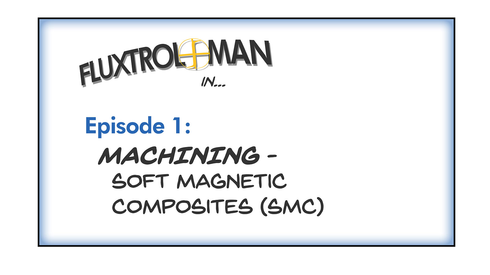 Adventures of Fluxtrol Man | S1E1 Machining Soft Magnetic Composites Slide 1