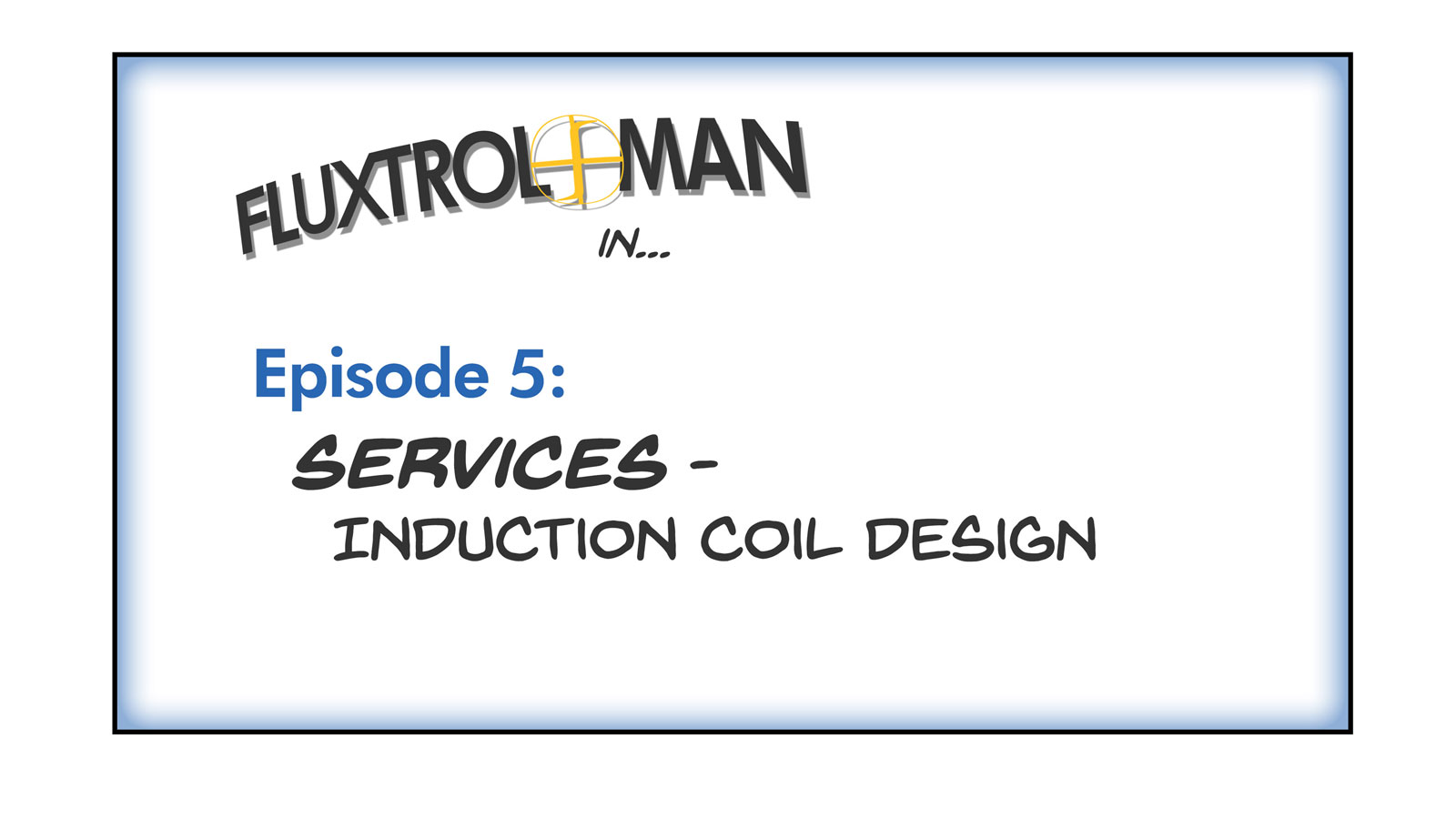 Adventures of Fluxtrol Man | S1E5 Services - Induction Coil Design Slide 1