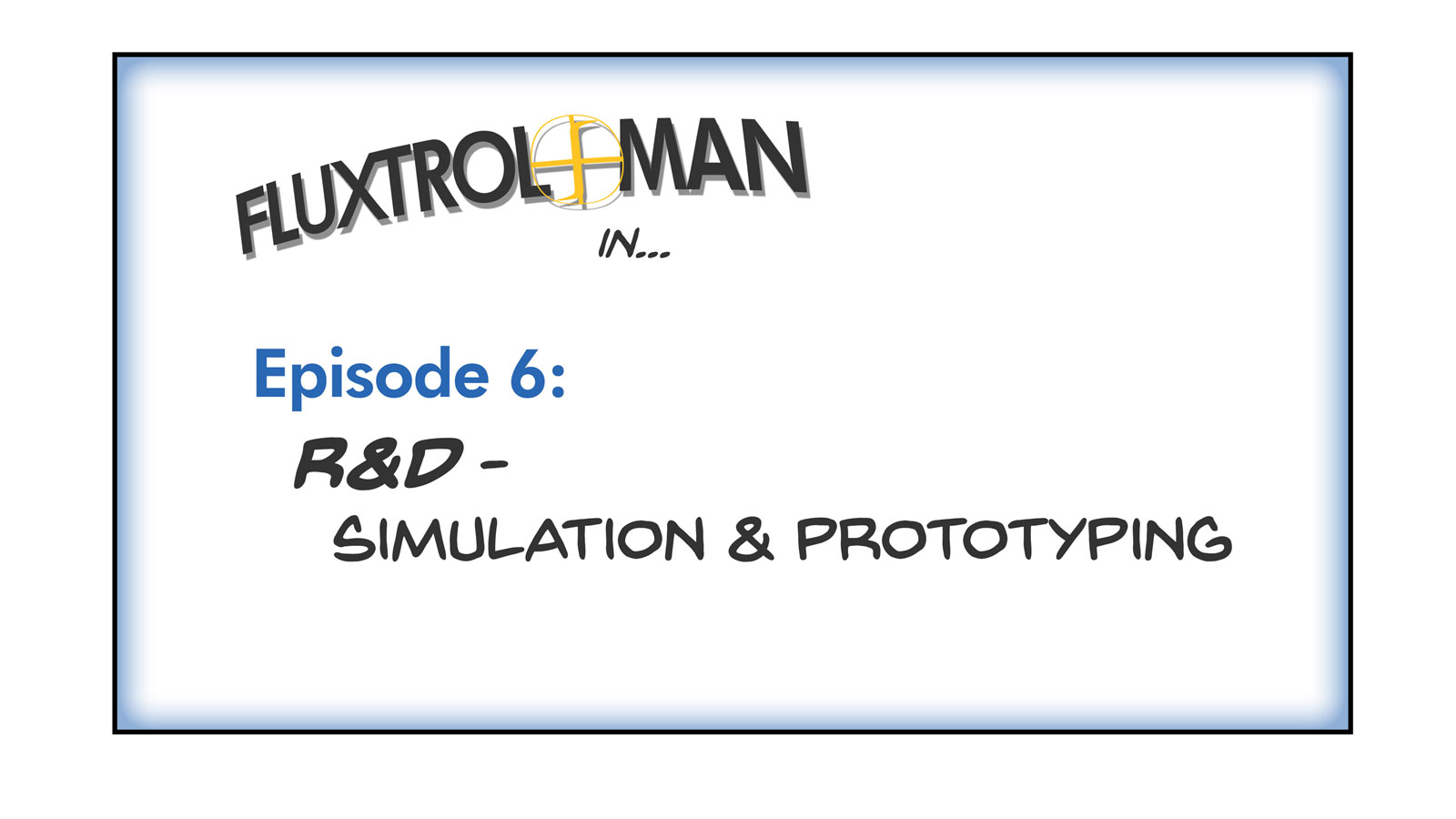 Adventures of Fluxtrol Man | S1E6 R&D - Simulation and Prototyping Slide 1